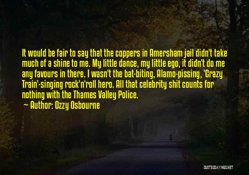 Ozzy Osbourne Quotes: It Would Be Fair To Say That The Coppers In Amersham Jail Didn't Take Much Of A Shine To Me.