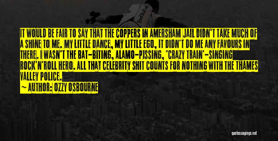 Ozzy Osbourne Quotes: It Would Be Fair To Say That The Coppers In Amersham Jail Didn't Take Much Of A Shine To Me.