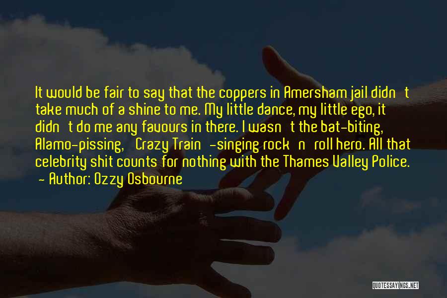 Ozzy Osbourne Quotes: It Would Be Fair To Say That The Coppers In Amersham Jail Didn't Take Much Of A Shine To Me.
