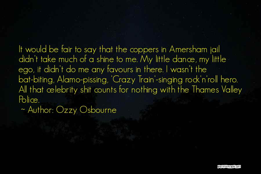 Ozzy Osbourne Quotes: It Would Be Fair To Say That The Coppers In Amersham Jail Didn't Take Much Of A Shine To Me.
