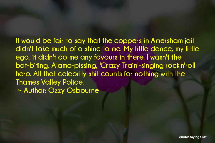 Ozzy Osbourne Quotes: It Would Be Fair To Say That The Coppers In Amersham Jail Didn't Take Much Of A Shine To Me.
