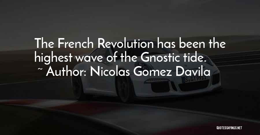 Nicolas Gomez Davila Quotes: The French Revolution Has Been The Highest Wave Of The Gnostic Tide.