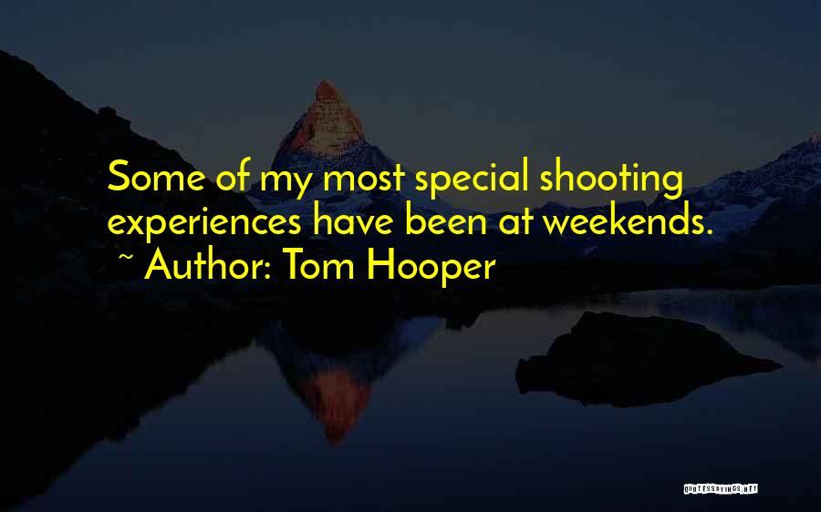 Tom Hooper Quotes: Some Of My Most Special Shooting Experiences Have Been At Weekends.