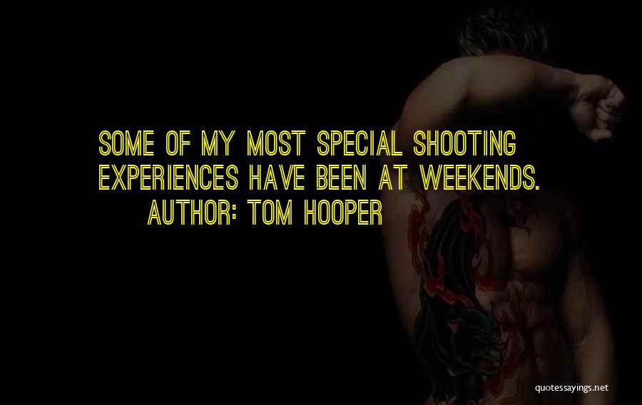 Tom Hooper Quotes: Some Of My Most Special Shooting Experiences Have Been At Weekends.