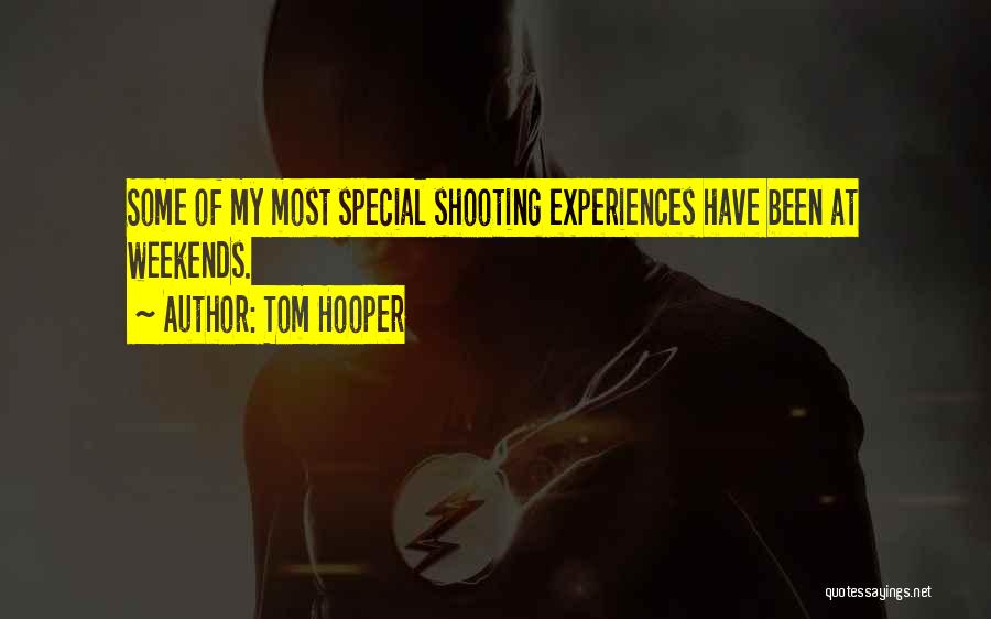 Tom Hooper Quotes: Some Of My Most Special Shooting Experiences Have Been At Weekends.