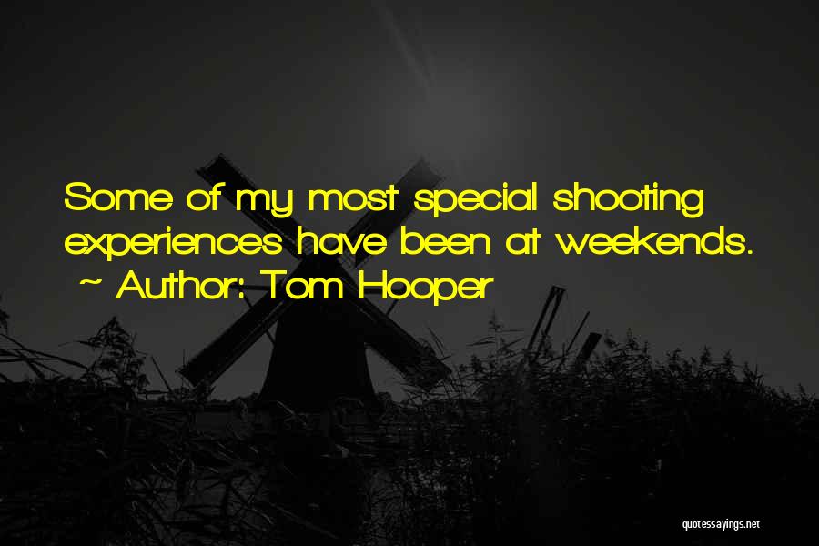 Tom Hooper Quotes: Some Of My Most Special Shooting Experiences Have Been At Weekends.