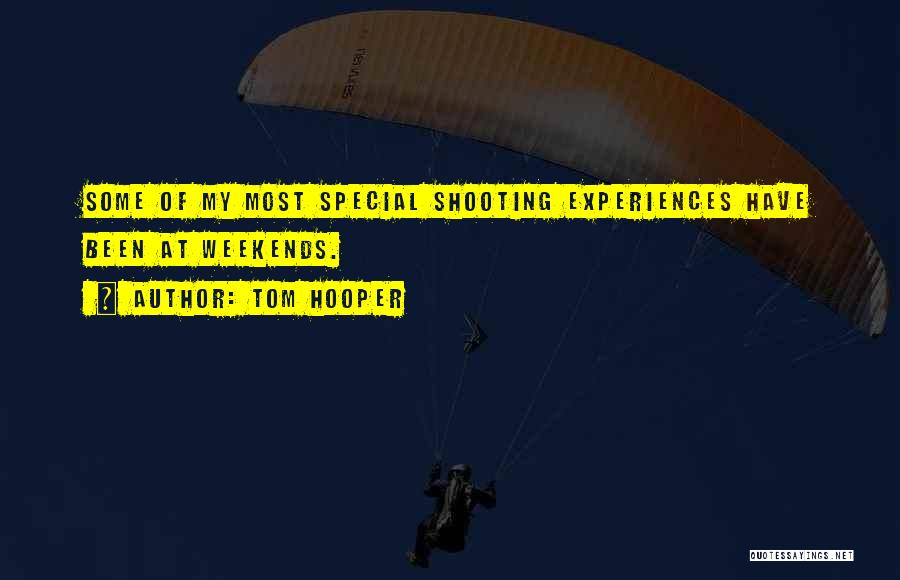 Tom Hooper Quotes: Some Of My Most Special Shooting Experiences Have Been At Weekends.