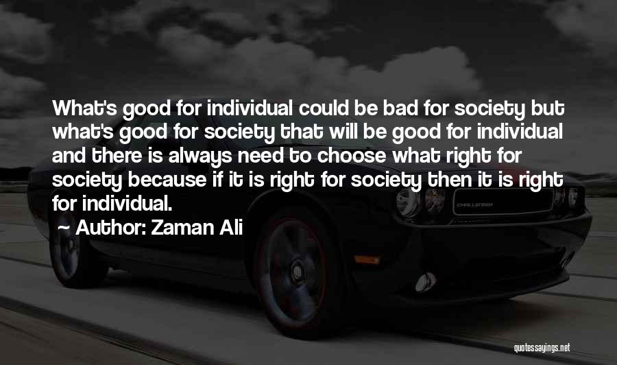 Zaman Ali Quotes: What's Good For Individual Could Be Bad For Society But What's Good For Society That Will Be Good For Individual