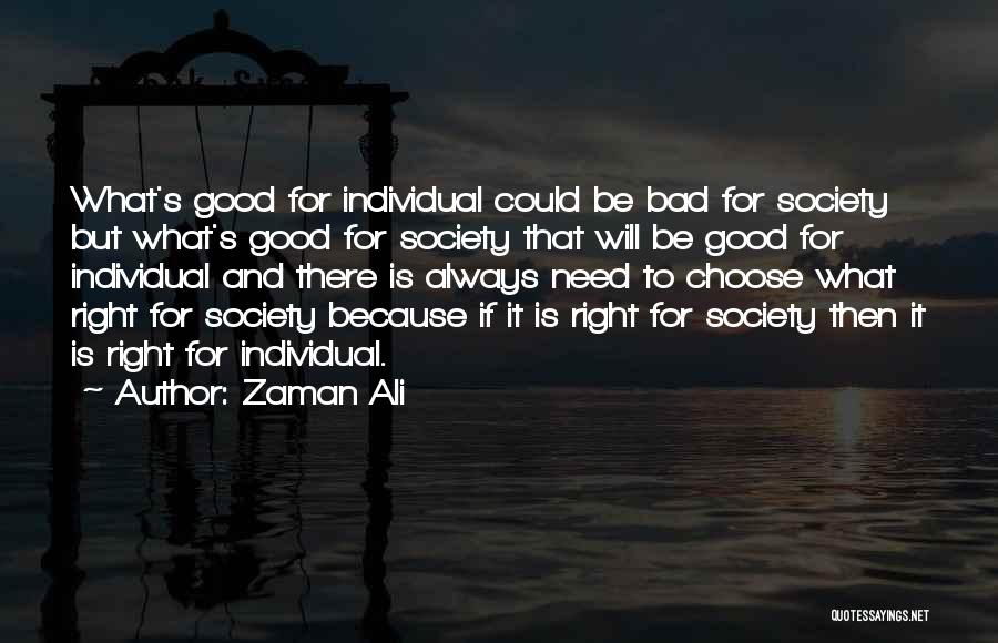 Zaman Ali Quotes: What's Good For Individual Could Be Bad For Society But What's Good For Society That Will Be Good For Individual