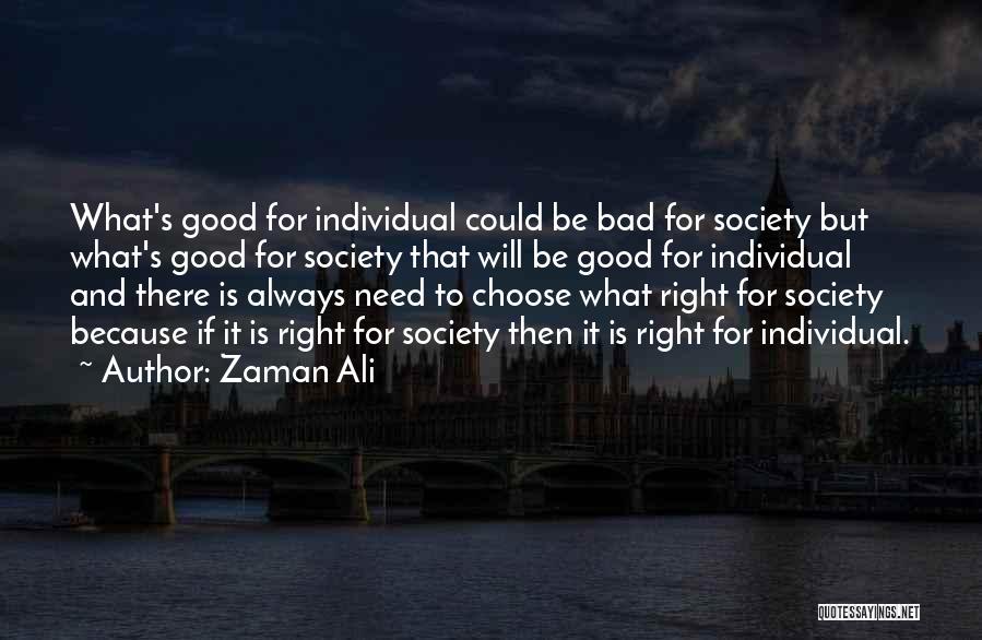 Zaman Ali Quotes: What's Good For Individual Could Be Bad For Society But What's Good For Society That Will Be Good For Individual