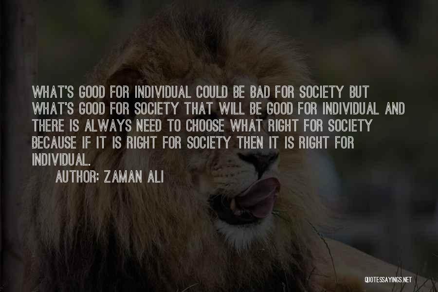 Zaman Ali Quotes: What's Good For Individual Could Be Bad For Society But What's Good For Society That Will Be Good For Individual