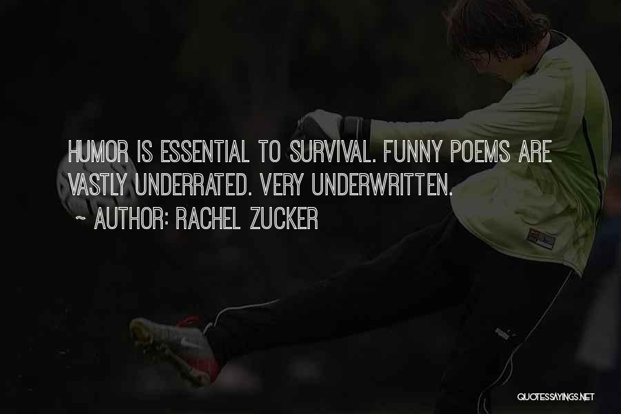 Rachel Zucker Quotes: Humor Is Essential To Survival. Funny Poems Are Vastly Underrated. Very Underwritten.