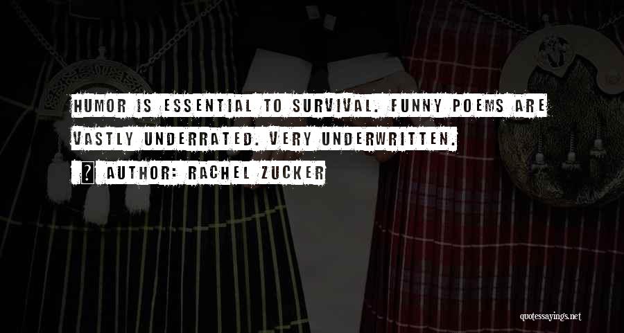 Rachel Zucker Quotes: Humor Is Essential To Survival. Funny Poems Are Vastly Underrated. Very Underwritten.