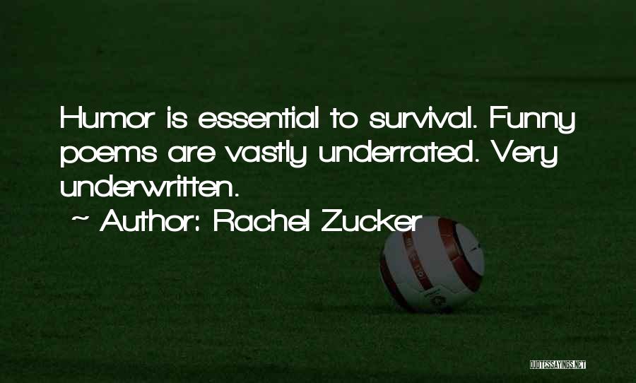 Rachel Zucker Quotes: Humor Is Essential To Survival. Funny Poems Are Vastly Underrated. Very Underwritten.