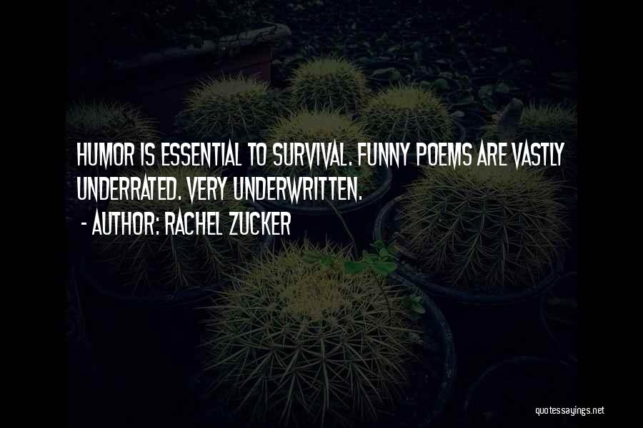 Rachel Zucker Quotes: Humor Is Essential To Survival. Funny Poems Are Vastly Underrated. Very Underwritten.