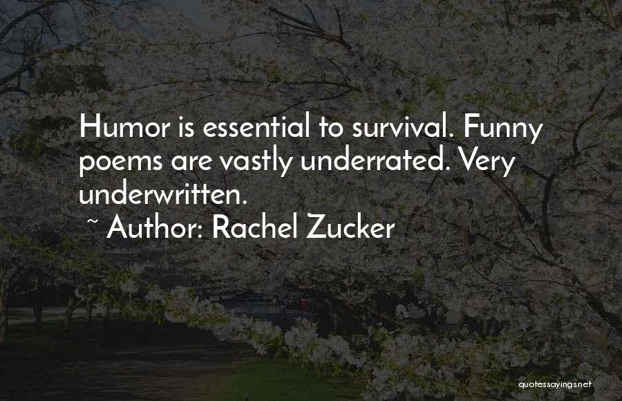 Rachel Zucker Quotes: Humor Is Essential To Survival. Funny Poems Are Vastly Underrated. Very Underwritten.