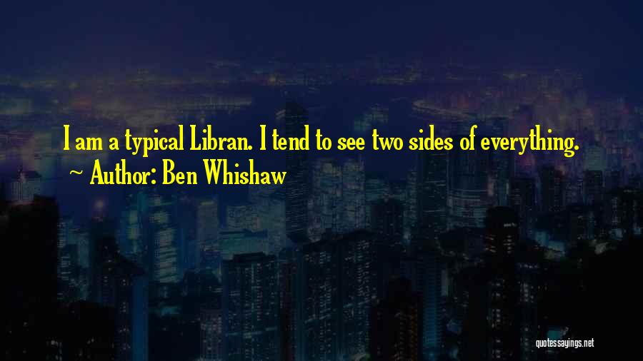 Ben Whishaw Quotes: I Am A Typical Libran. I Tend To See Two Sides Of Everything.