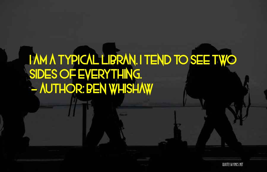 Ben Whishaw Quotes: I Am A Typical Libran. I Tend To See Two Sides Of Everything.