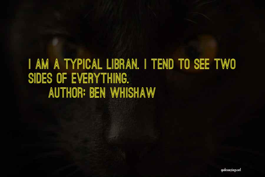 Ben Whishaw Quotes: I Am A Typical Libran. I Tend To See Two Sides Of Everything.