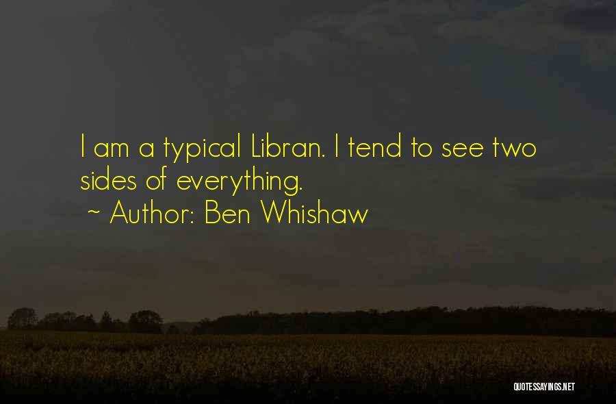 Ben Whishaw Quotes: I Am A Typical Libran. I Tend To See Two Sides Of Everything.