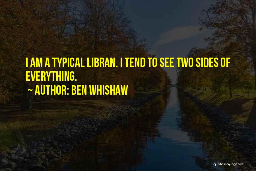 Ben Whishaw Quotes: I Am A Typical Libran. I Tend To See Two Sides Of Everything.