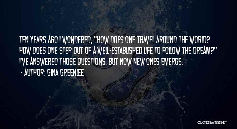 Gina Greenlee Quotes: Ten Years Ago I Wondered, How Does One Travel Around The World? How Does One Step Out Of A Well-established