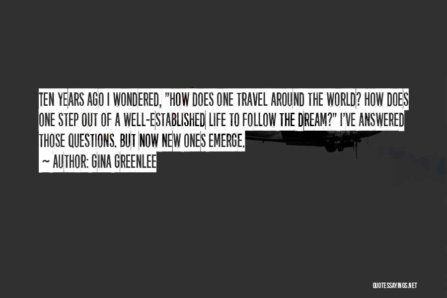 Gina Greenlee Quotes: Ten Years Ago I Wondered, How Does One Travel Around The World? How Does One Step Out Of A Well-established