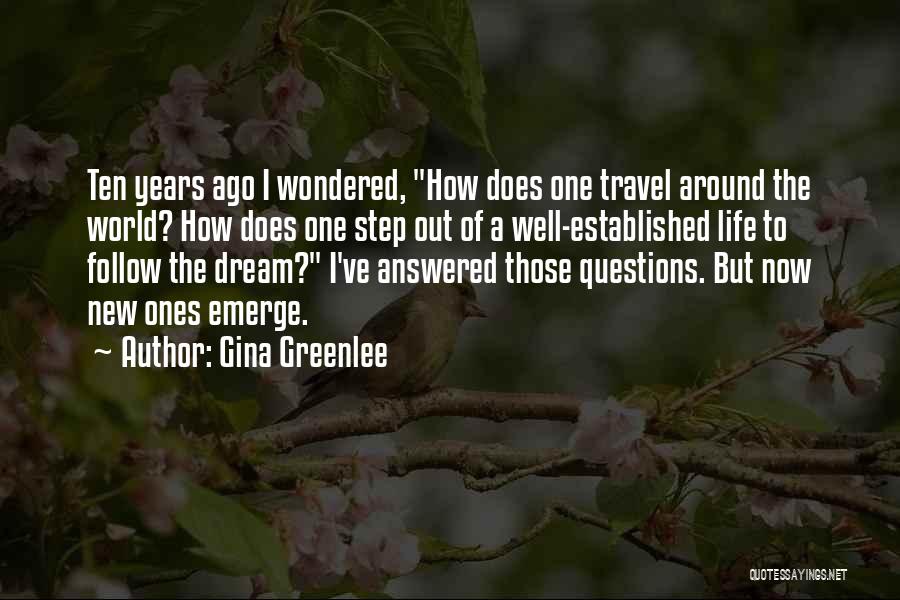 Gina Greenlee Quotes: Ten Years Ago I Wondered, How Does One Travel Around The World? How Does One Step Out Of A Well-established