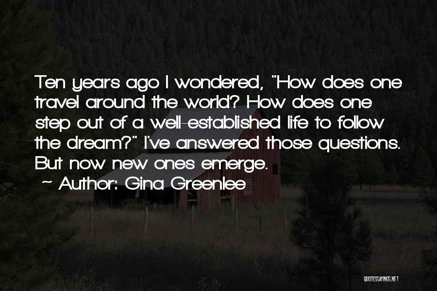 Gina Greenlee Quotes: Ten Years Ago I Wondered, How Does One Travel Around The World? How Does One Step Out Of A Well-established