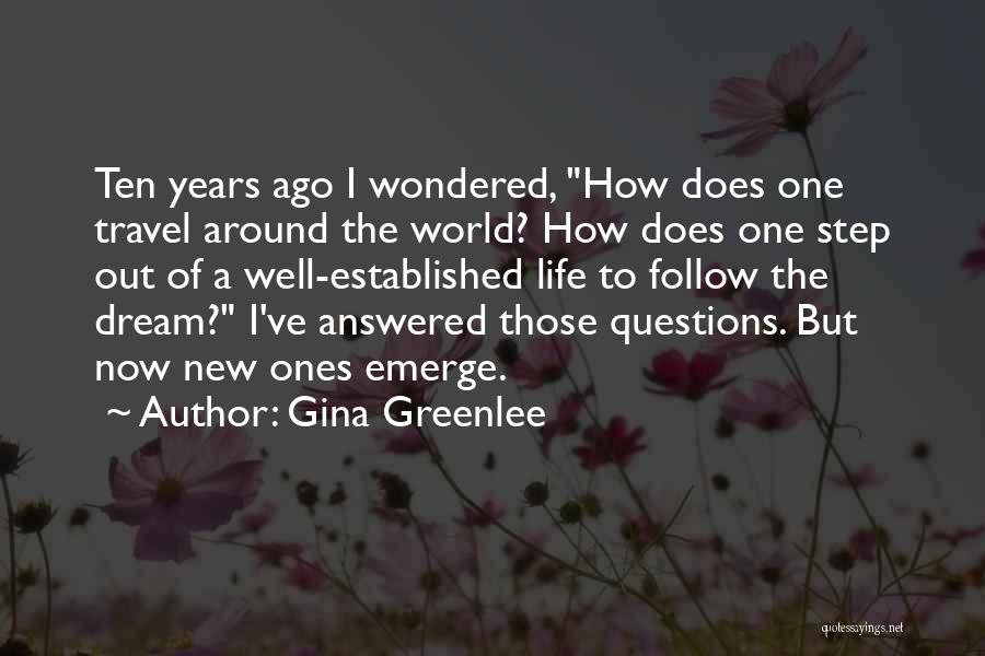 Gina Greenlee Quotes: Ten Years Ago I Wondered, How Does One Travel Around The World? How Does One Step Out Of A Well-established