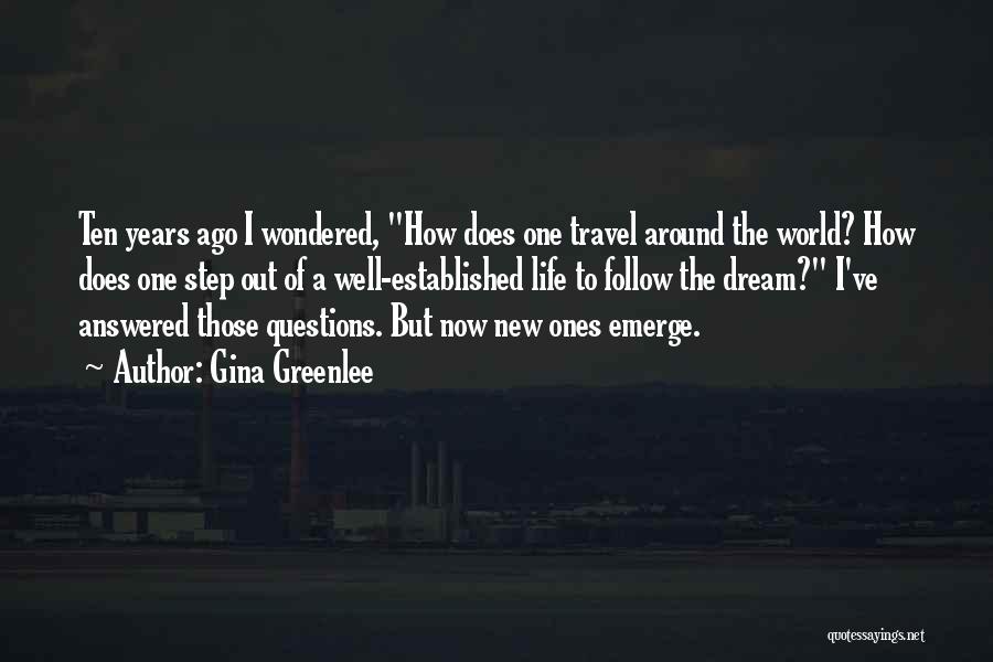 Gina Greenlee Quotes: Ten Years Ago I Wondered, How Does One Travel Around The World? How Does One Step Out Of A Well-established