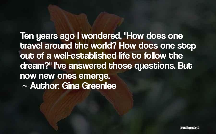 Gina Greenlee Quotes: Ten Years Ago I Wondered, How Does One Travel Around The World? How Does One Step Out Of A Well-established