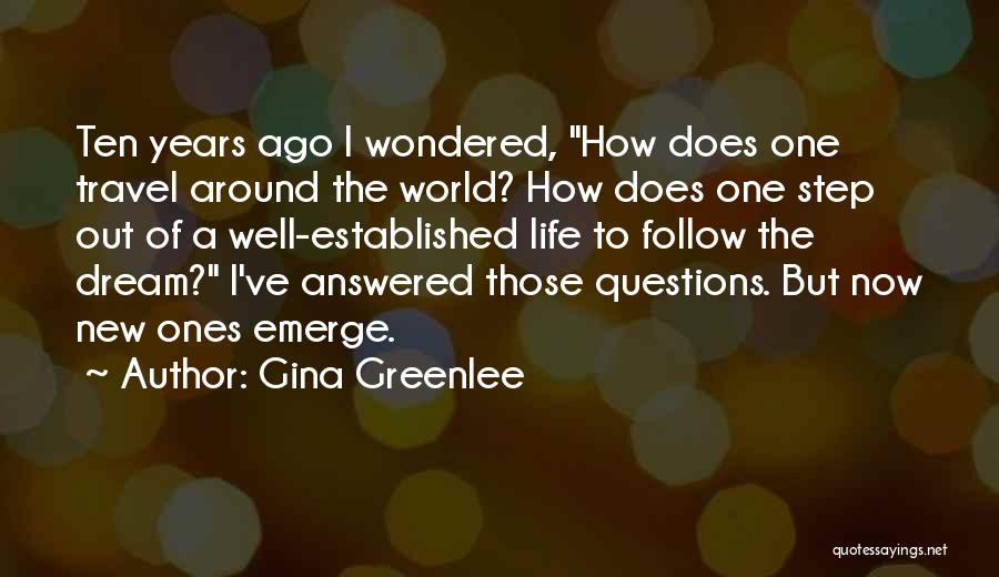 Gina Greenlee Quotes: Ten Years Ago I Wondered, How Does One Travel Around The World? How Does One Step Out Of A Well-established