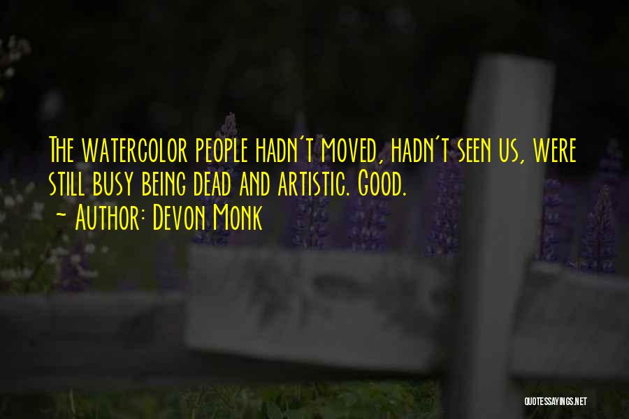 Devon Monk Quotes: The Watercolor People Hadn't Moved, Hadn't Seen Us, Were Still Busy Being Dead And Artistic. Good.