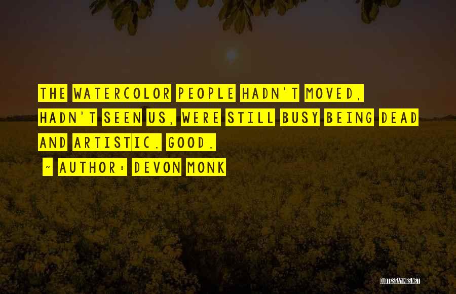 Devon Monk Quotes: The Watercolor People Hadn't Moved, Hadn't Seen Us, Were Still Busy Being Dead And Artistic. Good.