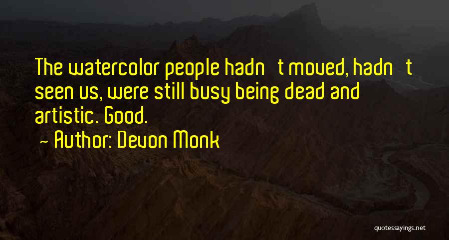 Devon Monk Quotes: The Watercolor People Hadn't Moved, Hadn't Seen Us, Were Still Busy Being Dead And Artistic. Good.