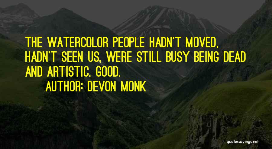 Devon Monk Quotes: The Watercolor People Hadn't Moved, Hadn't Seen Us, Were Still Busy Being Dead And Artistic. Good.