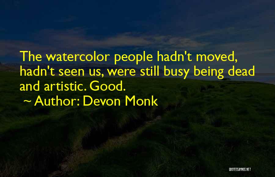 Devon Monk Quotes: The Watercolor People Hadn't Moved, Hadn't Seen Us, Were Still Busy Being Dead And Artistic. Good.