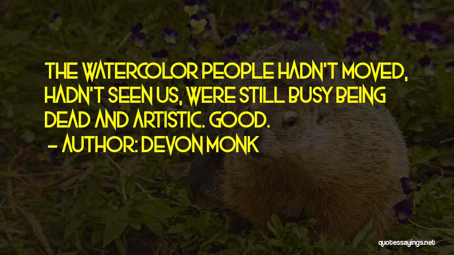 Devon Monk Quotes: The Watercolor People Hadn't Moved, Hadn't Seen Us, Were Still Busy Being Dead And Artistic. Good.
