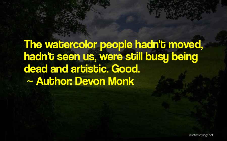 Devon Monk Quotes: The Watercolor People Hadn't Moved, Hadn't Seen Us, Were Still Busy Being Dead And Artistic. Good.