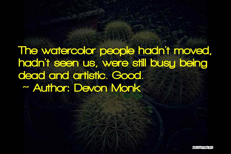 Devon Monk Quotes: The Watercolor People Hadn't Moved, Hadn't Seen Us, Were Still Busy Being Dead And Artistic. Good.