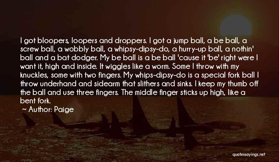 Paige Quotes: I Got Bloopers, Loopers And Droppers. I Got A Jump Ball, A Be Ball, A Screw Ball, A Wobbly Ball,