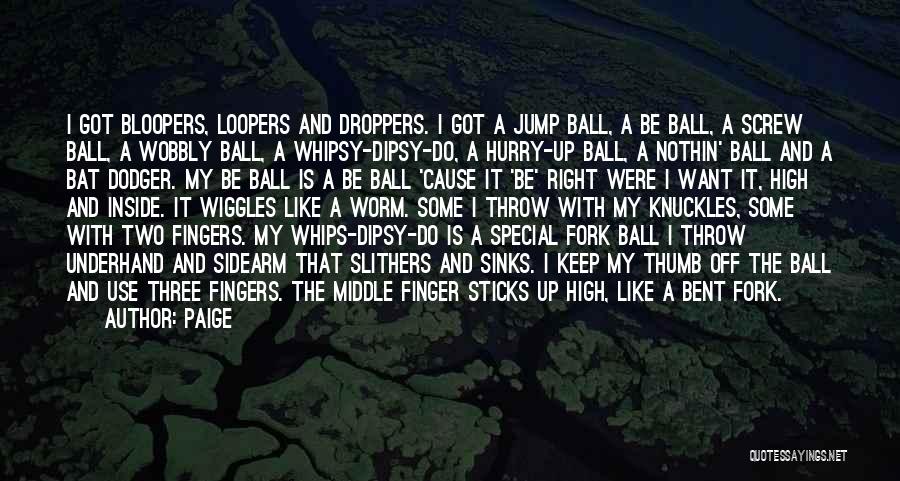 Paige Quotes: I Got Bloopers, Loopers And Droppers. I Got A Jump Ball, A Be Ball, A Screw Ball, A Wobbly Ball,