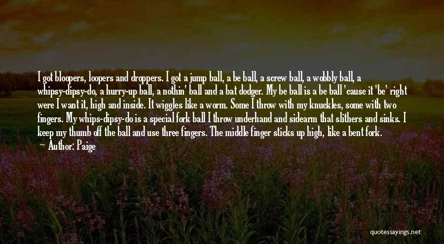 Paige Quotes: I Got Bloopers, Loopers And Droppers. I Got A Jump Ball, A Be Ball, A Screw Ball, A Wobbly Ball,