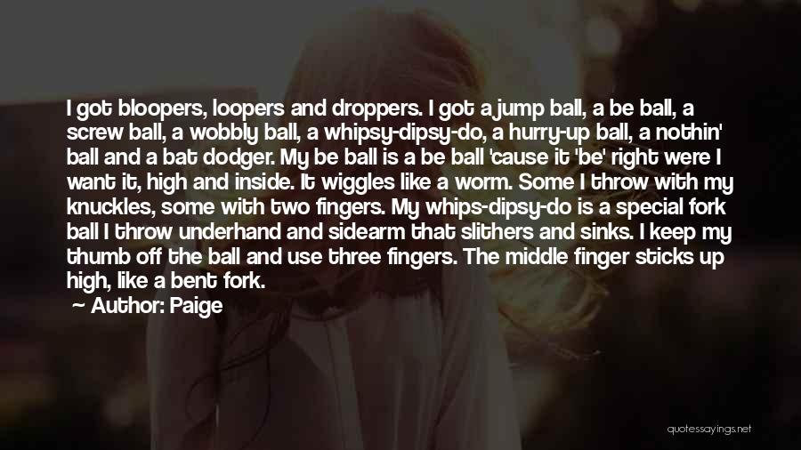 Paige Quotes: I Got Bloopers, Loopers And Droppers. I Got A Jump Ball, A Be Ball, A Screw Ball, A Wobbly Ball,