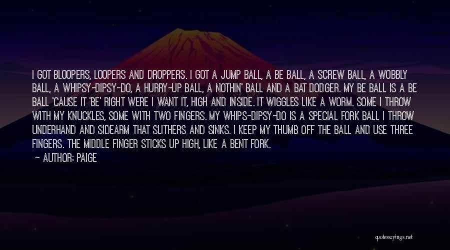 Paige Quotes: I Got Bloopers, Loopers And Droppers. I Got A Jump Ball, A Be Ball, A Screw Ball, A Wobbly Ball,