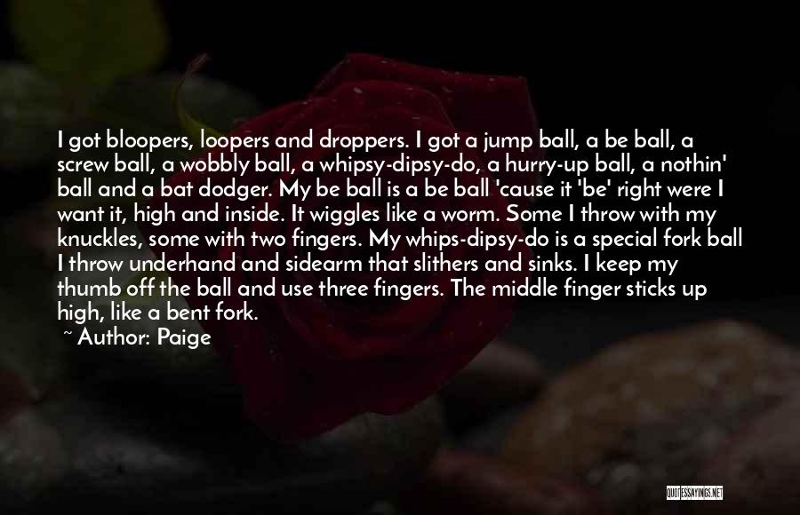 Paige Quotes: I Got Bloopers, Loopers And Droppers. I Got A Jump Ball, A Be Ball, A Screw Ball, A Wobbly Ball,