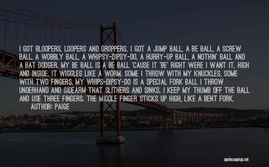 Paige Quotes: I Got Bloopers, Loopers And Droppers. I Got A Jump Ball, A Be Ball, A Screw Ball, A Wobbly Ball,