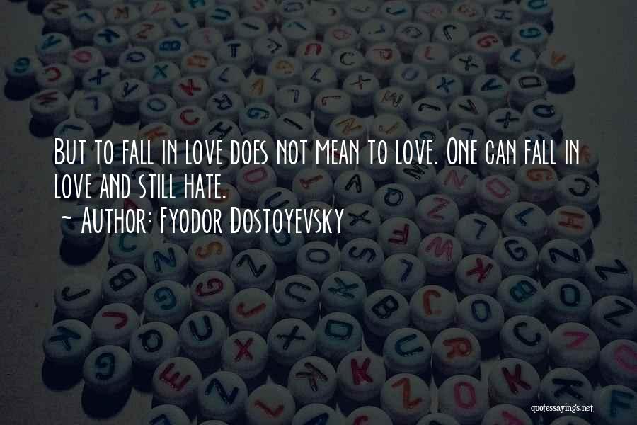 Fyodor Dostoyevsky Quotes: But To Fall In Love Does Not Mean To Love. One Can Fall In Love And Still Hate.