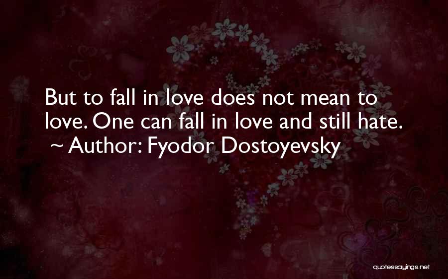 Fyodor Dostoyevsky Quotes: But To Fall In Love Does Not Mean To Love. One Can Fall In Love And Still Hate.